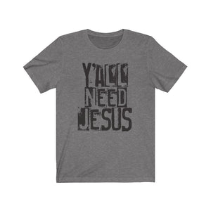 Y'all need Jesus shirt, funny Jesus shirt, funny Faith-based apparel, funny Christian shirt with Jesus saying