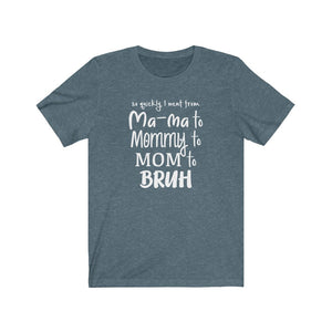 I went from Mama to Mommy to Mom to Bruh shirt, Mama Bruh t-shirt, funny mom shirt, funny mom gift, Mom life shirt, birthday gift for mom