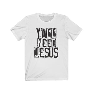 Y'all need Jesus shirt, funny Jesus shirt, funny Faith-based apparel, funny Christian shirt for a Southern girl, funny farm girl shirt