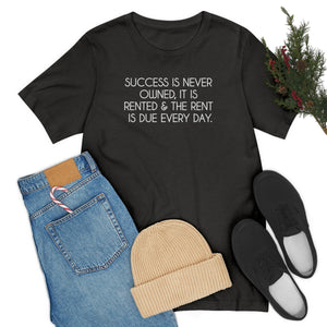 Success T-shirt, Success is never owned it is rented and the rent is due every day, real estate agent gift