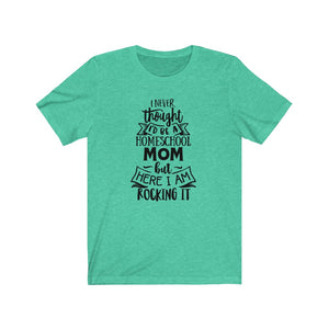 I never thought I'd be a Homeschool mom but here I am rocking it shirt, Homeschool t-shirt, Homeschool shirt, cute shirt for homeschool