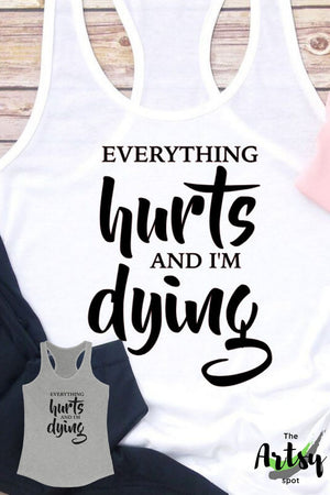Everything hurts and I'm dying gym shirt, motivational Strength workout shirt, funny sayings on a racerback gym shirt