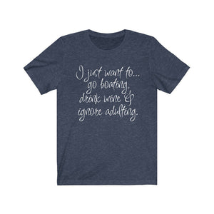 I just want to go boating, funny boating shirt, funny adulting shirt