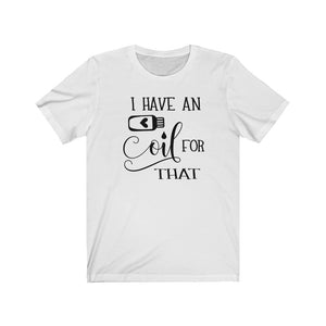 I have an oil for that Shirt, funny Essential Oils shirt