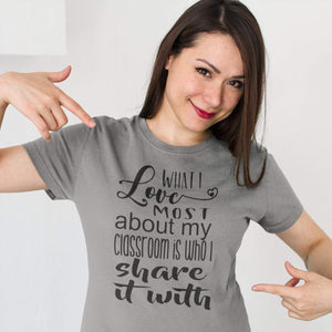 What I Love most about my classroom is who I share it with shirt 