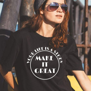 Your Life is a Story Make it Great shirt, inspirational tee, empowerment shirt