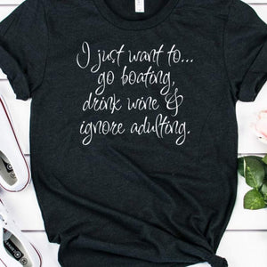 I just want to go boating, drink wine and ignore adulting shirt