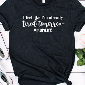funny mom saying, #momlife, funny shirt for mom, I feel like I'm already tired tomorrow, funny mom shirt