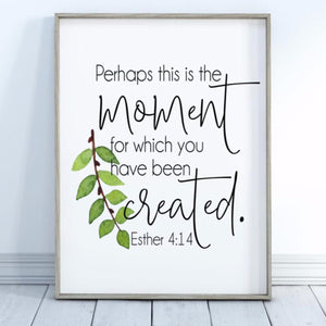 Perhaps This Is the Moment For Which You Have Been Created Esther 4:14 poster