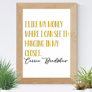 I Like My Money Right Where I Can See It, Hanging In My Closet wall print, Carrie Bradshaw quote
