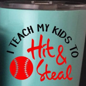 I teach my kids to hit and steal, funny baseball quote, tumbler decal