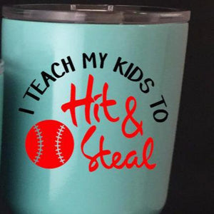 I teach my kids to hit and steal,  funny baseball quote tumbler decal 