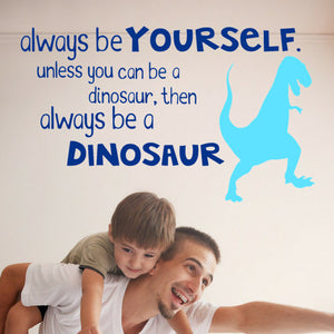 Always Be Yourself Unless You Can Be a Dinosaur Wall Decal - The Artsy Spot