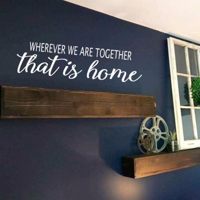 Wherever We Are Together That is Home Wall Decal