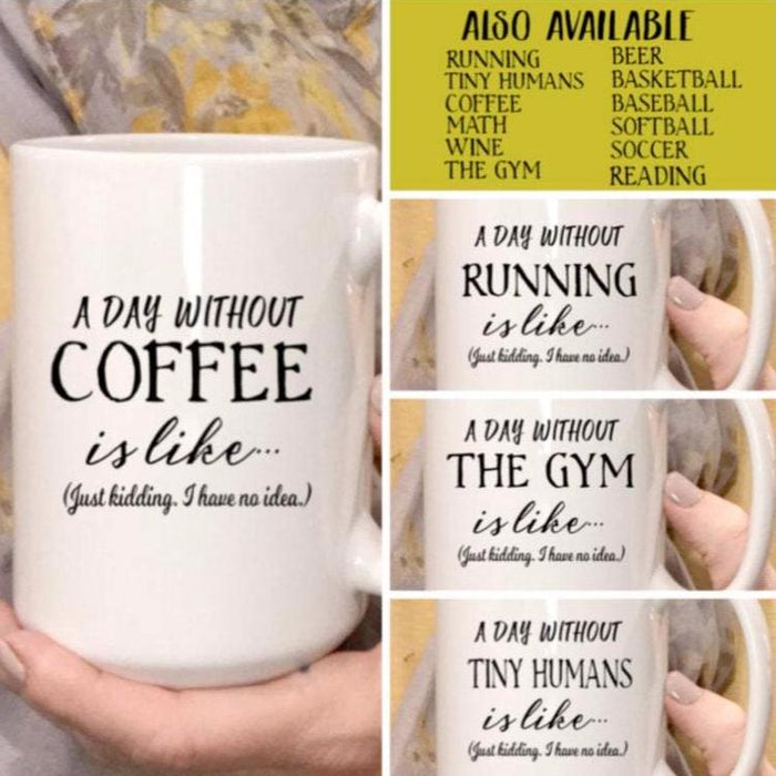A day without Coffee is like... funny coffee mug