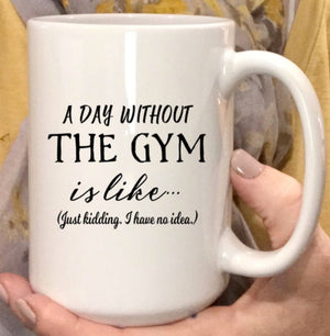 A day without the gym is like...Just kidding I have no idea, funny coffee mug