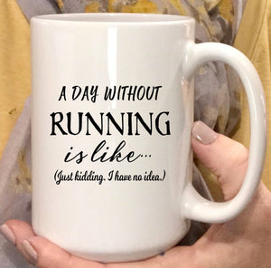 A day without running is like...Just kidding I have no idea, funny coffee mug