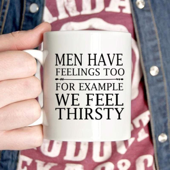 Men Have Feelings Too. For Example We Feel Thirsty Coffee Mug