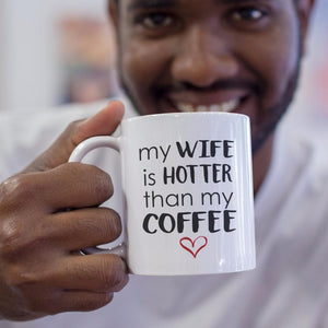 My Wife Is Hotter Than My Coffee, Valentine's day gifts for a husband, funny coffee mug