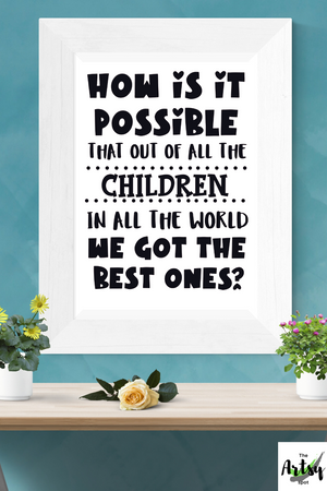 How is it possible that out of all the children in all the world we got the best ones? School Poster with inspirational saying
